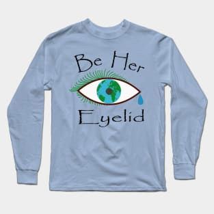 Be her eyelid, Protect earth like how an eyelid protects the eyeball. Long Sleeve T-Shirt